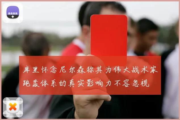 库里怀念尼尔森称其为伟大战术家跑轰体系的真实影响力不容忽视